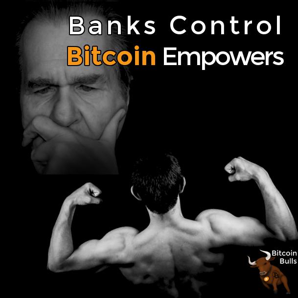 Bitcoin empowers, banks control.