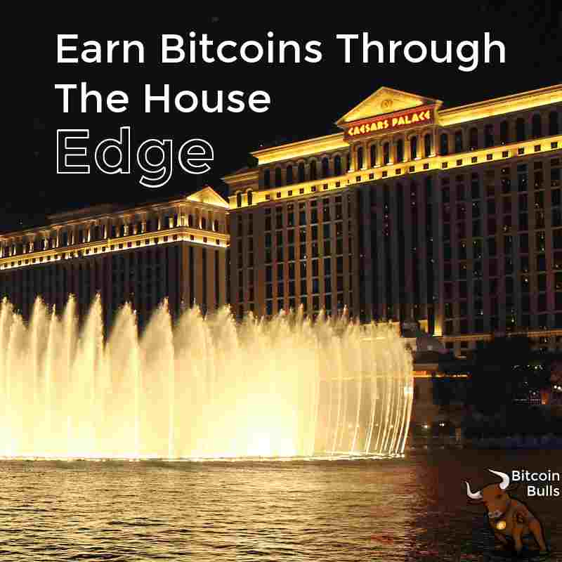 Earn bitcoins through the house edge.