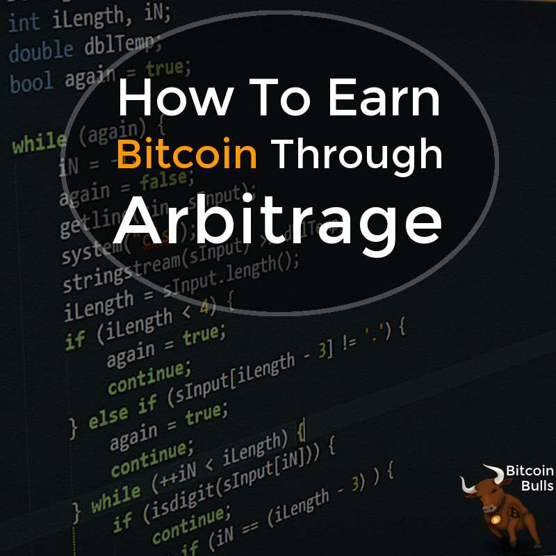 How to Earn Bitcoin Through Arbitrage Software (AKA a bot)